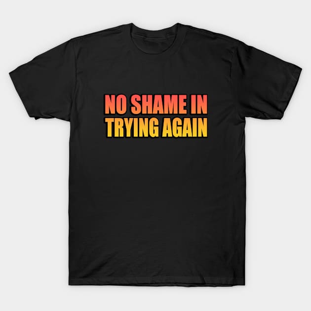 No Shame in Trying Again T-Shirt by Geometric Designs